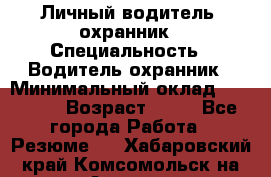 Личный водитель- охранник › Специальность ­ Водитель охранник › Минимальный оклад ­ 90 000 › Возраст ­ 41 - Все города Работа » Резюме   . Хабаровский край,Комсомольск-на-Амуре г.